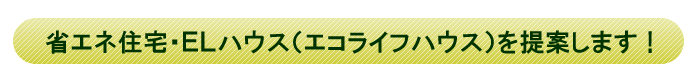 省エネ住宅・ELハウス（エコライフハウス）を提案します！